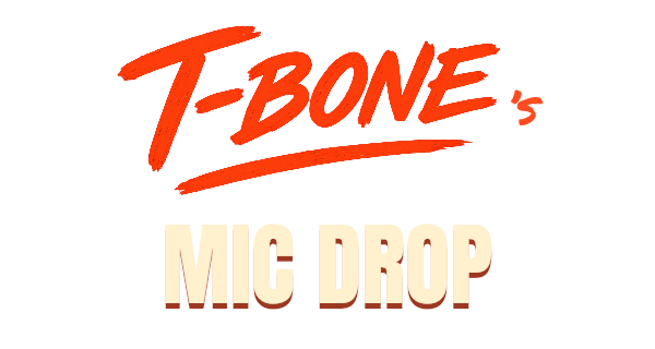 T-Bone’s Mic Drop